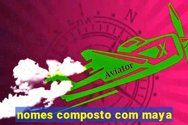 nomes composto com maya